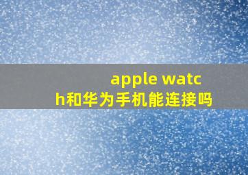 apple watch和华为手机能连接吗